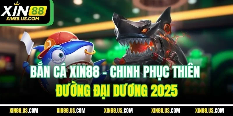 Bắn Cá XIN88 | Chinh Phục Thiên Đường Đại Dương 2025