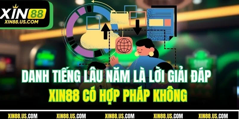 Danh tiếng lâu năm là lời giải đáp XIN88 có hợp pháp không