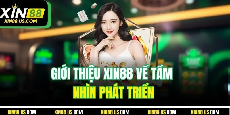 Giới thiệu XIN88 về tầm nhìn phát triển