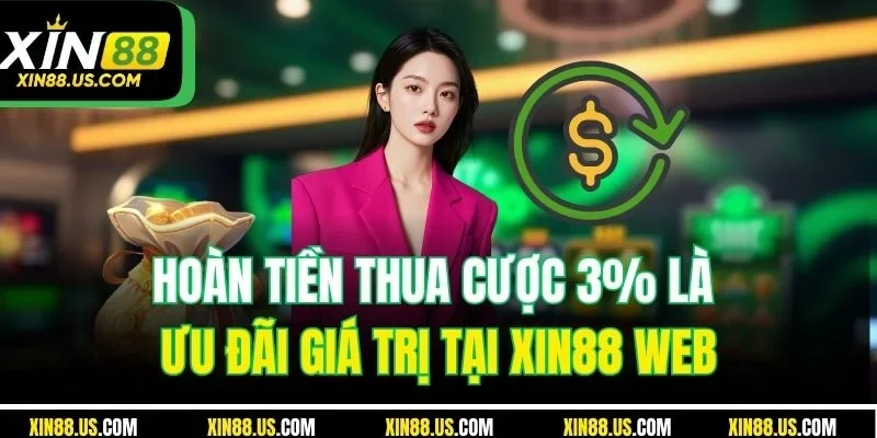 Hoàn tiền thua cược 3% là ưu đãi giá trị tại XIN88 web