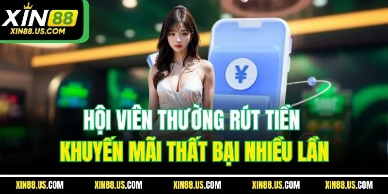 Hội viên thường rút tiền khuyến mãi thất bại nhiều lần