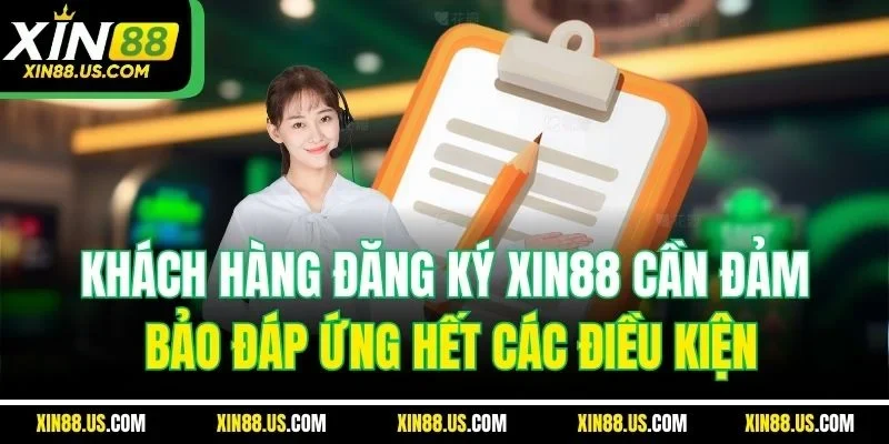 Khách hàng đăng ký XIN88 cần đảm bảo đáp ứng hết các điều kiện