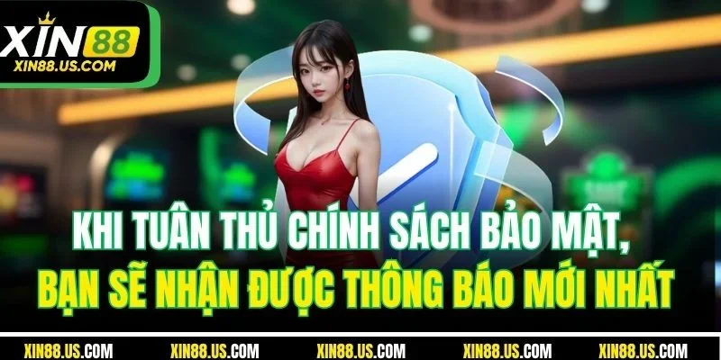 Khi tuân thủ chính sách bảo mật, bạn sẽ nhận được thông báo mới nhất