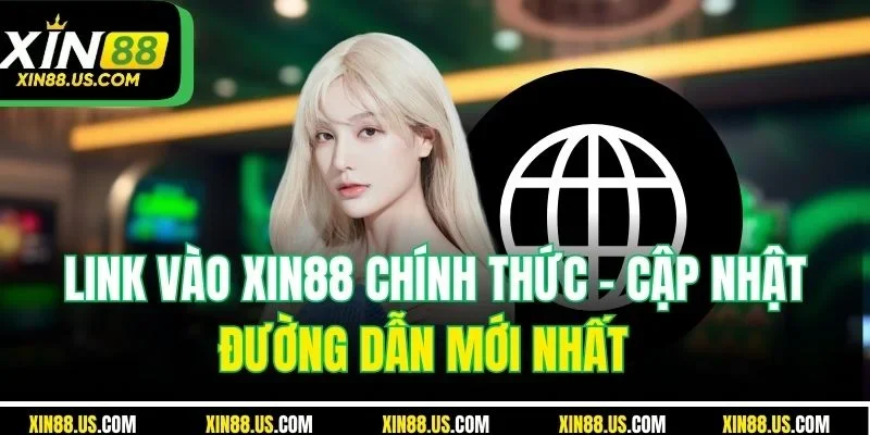 Link Vào XIN88 Chính Thức| Cập Nhật Đường Dẫn Mới Nhất