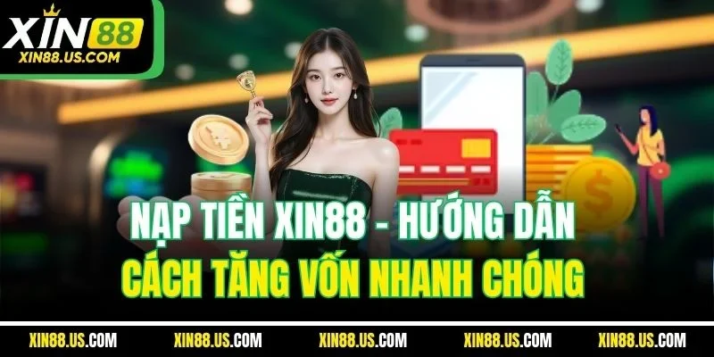 Nạp Tiền XIN88 - Hướng Dẫn Cách Tăng Vốn Nhanh Chóng