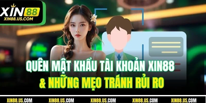 Quên Mật Khẩu Tài Khoản XIN88 & Những Mẹo Tránh Rủi Ro