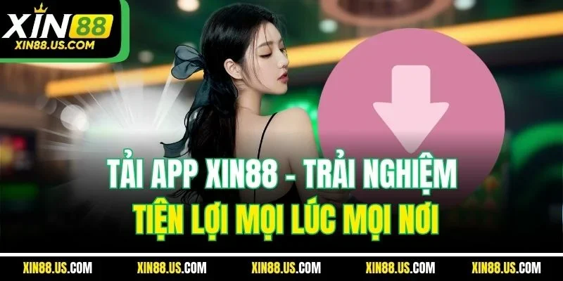 Tải App XIN88 - Trải Nghiệm Tiện Lợi Mọi Lúc Mọi Nơi