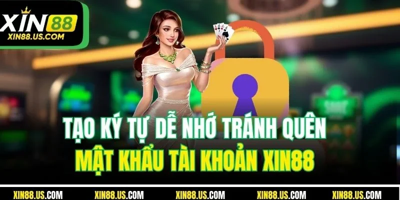 Tạo ký tự dễ nhớ tránh quên mật khẩu tài khoản XIN88 