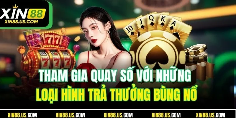 Tham gia quay số với những loại hình trả thưởng bùng nổ