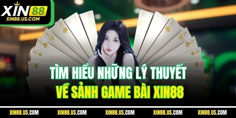 Tìm hiểu những lý thuyết về sảnh game bài XIN88