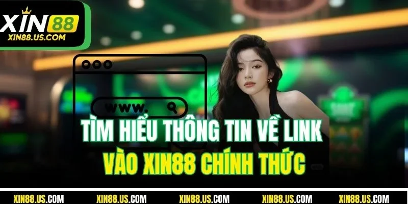Tìm hiểu thông tin về link vào XIN88 chính thức