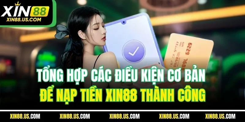Tổng hợp các điều kiện cơ bản để nạp tiền XIN88 thành công