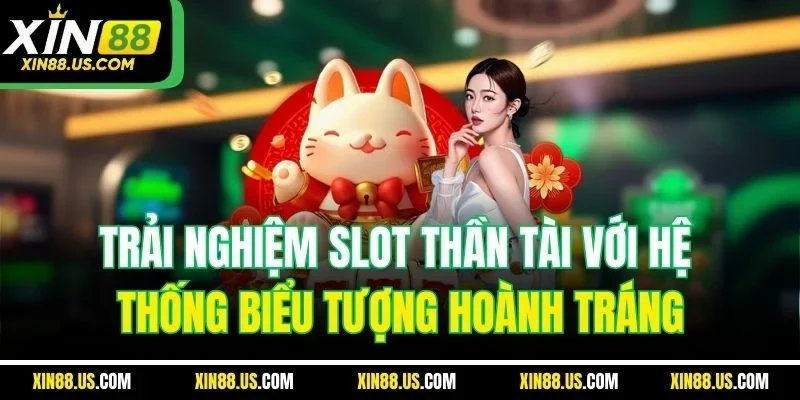 Trải nghiệm slot thần tài với hệ thống biểu tượng hoành tráng