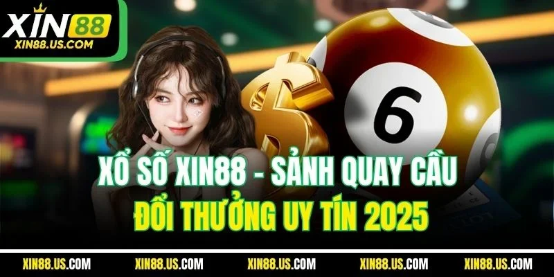 Xổ Số XIN88 | Sảnh Quay Cầu Đổi Thưởng Uy Tín 2025